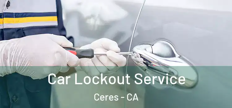  Car Lockout Service Ceres - CA