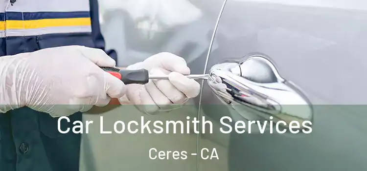  Car Locksmith Services Ceres - CA