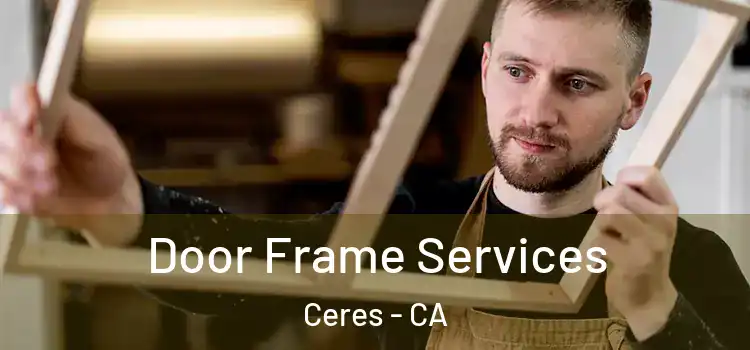  Door Frame Services Ceres - CA