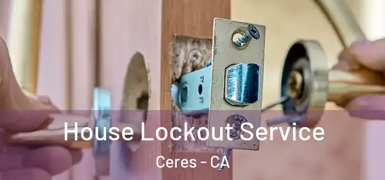  House Lockout Service Ceres - CA