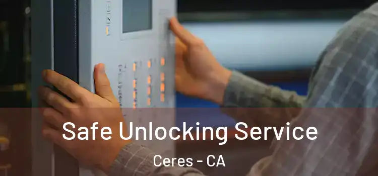  Safe Unlocking Service Ceres - CA